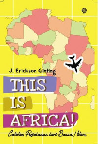 This Is Africa! : Catatan Perjalanan dari Benua Hitam